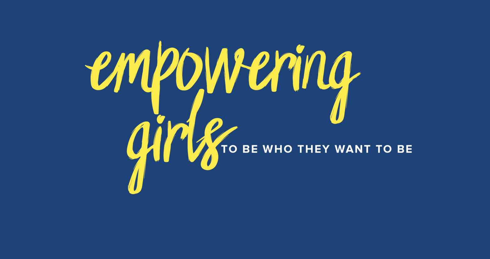 Empowering Girls to be who they want to be in the world